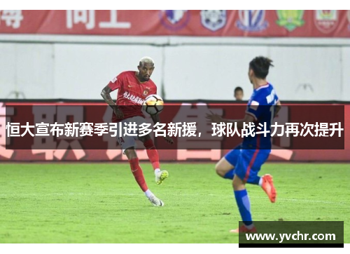 恒大宣布新赛季引进多名新援，球队战斗力再次提升