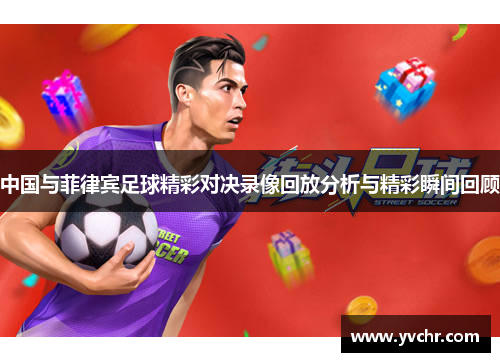中国与菲律宾足球精彩对决录像回放分析与精彩瞬间回顾